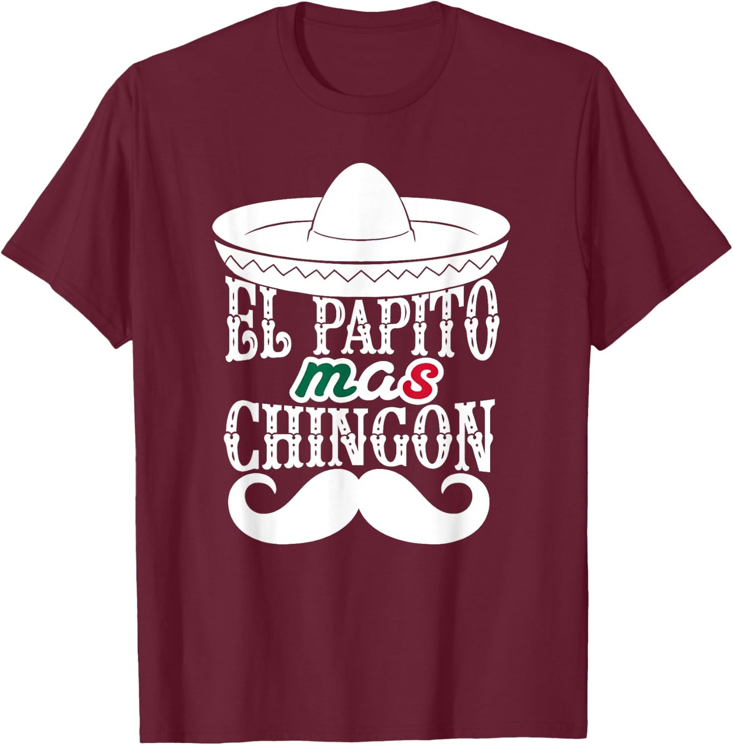 El Papito Mas Chingon Mexican Dad Sombrero Hat Funny T-Shirt - T-Shirt | Maroon