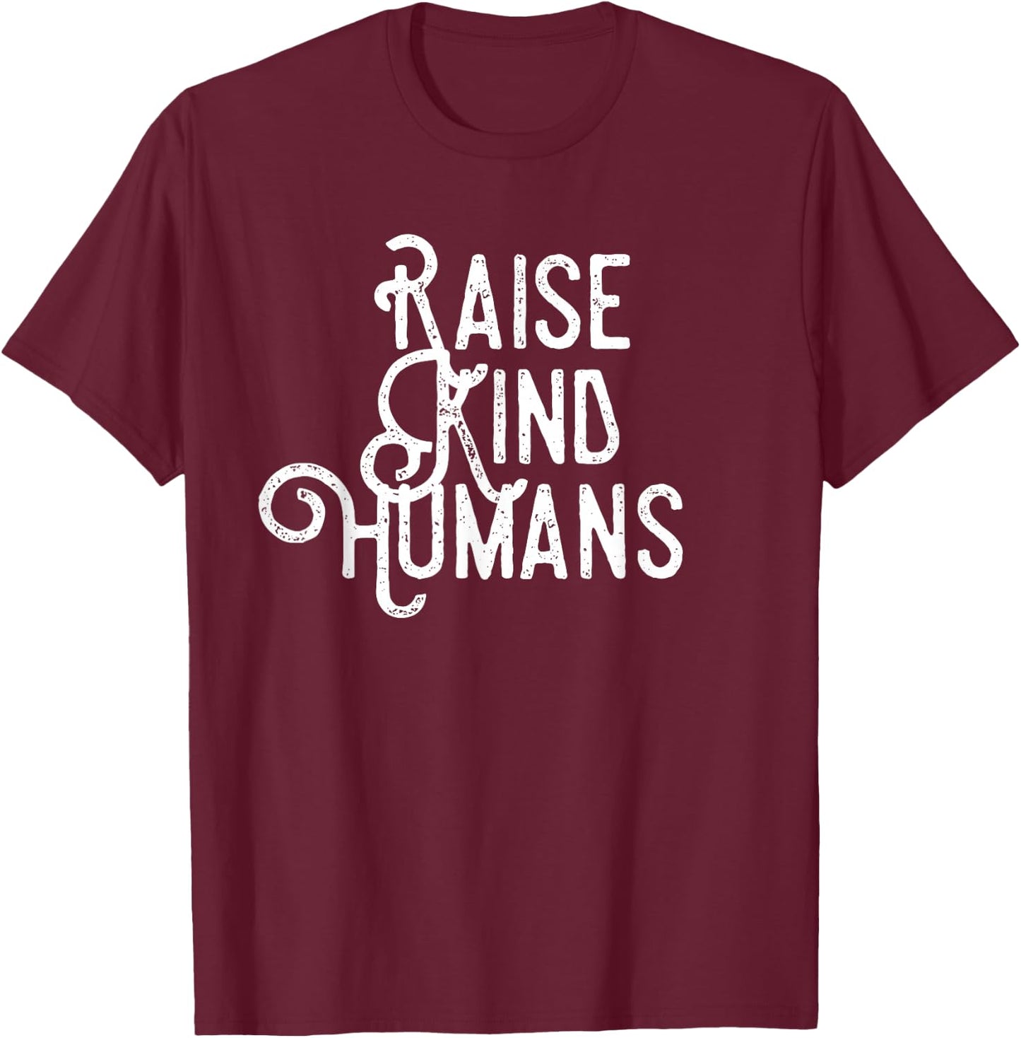 Raise Kind Humans Kindness Love & Gratitude For Parents T-Shirt - T-Shirt | Maroon