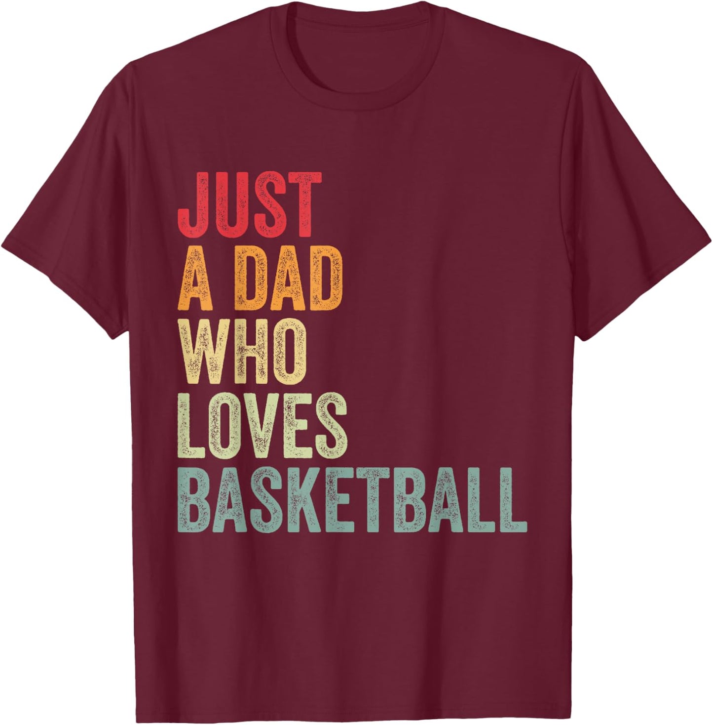 Just a Dad Who Loves Basketball, Basketball Fan Dad T-Shirt - T-Shirt | Maroon