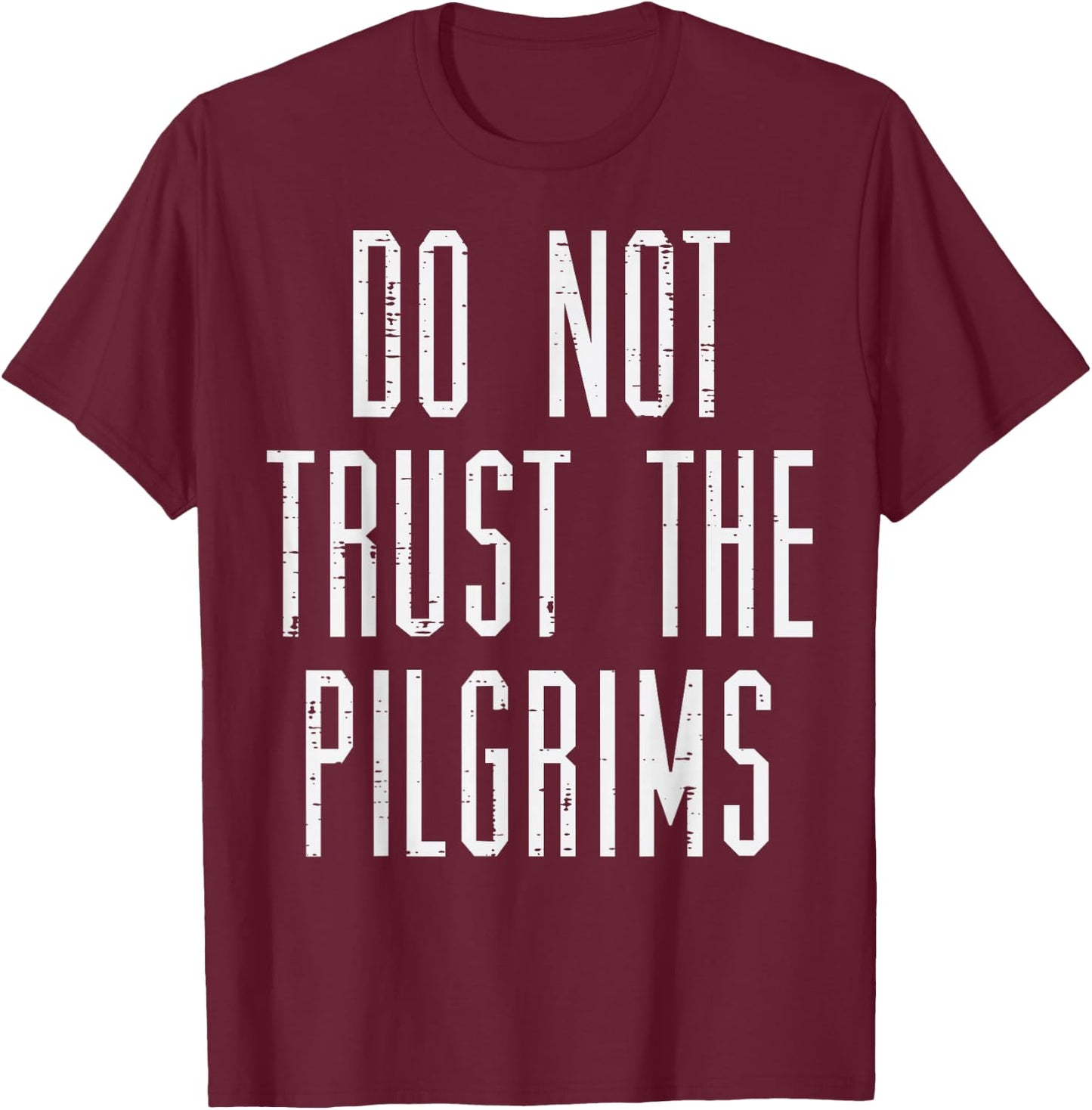 Thanksgiving Do Not Trust The Pilgrims Funny Men Women Kids T-Shirt - T-Shirt | Maroon