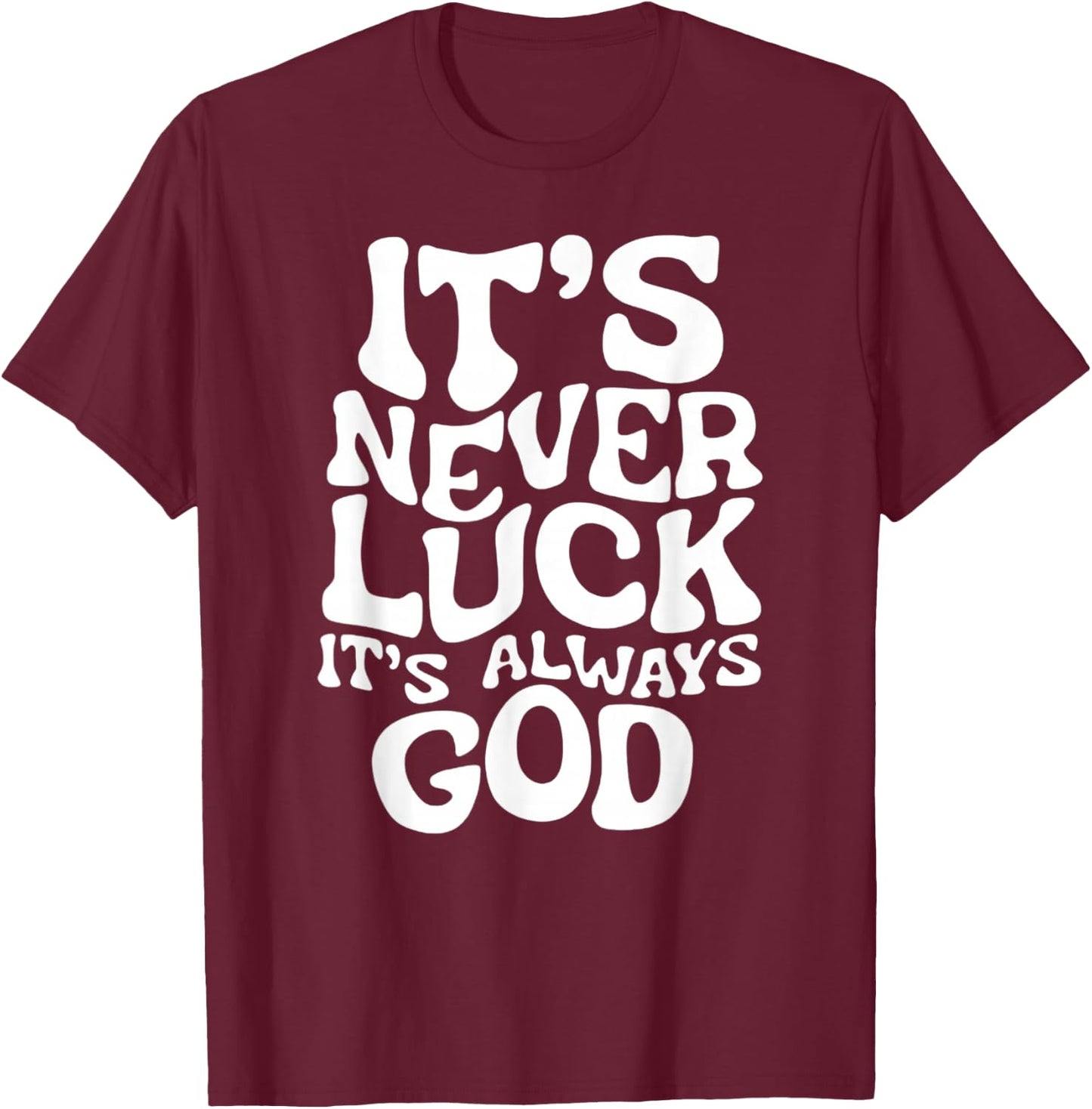 It's Never Luck, It's Always God - Faith Based Inspiration , Black, S T-Shirt - T-Shirt | Maroon