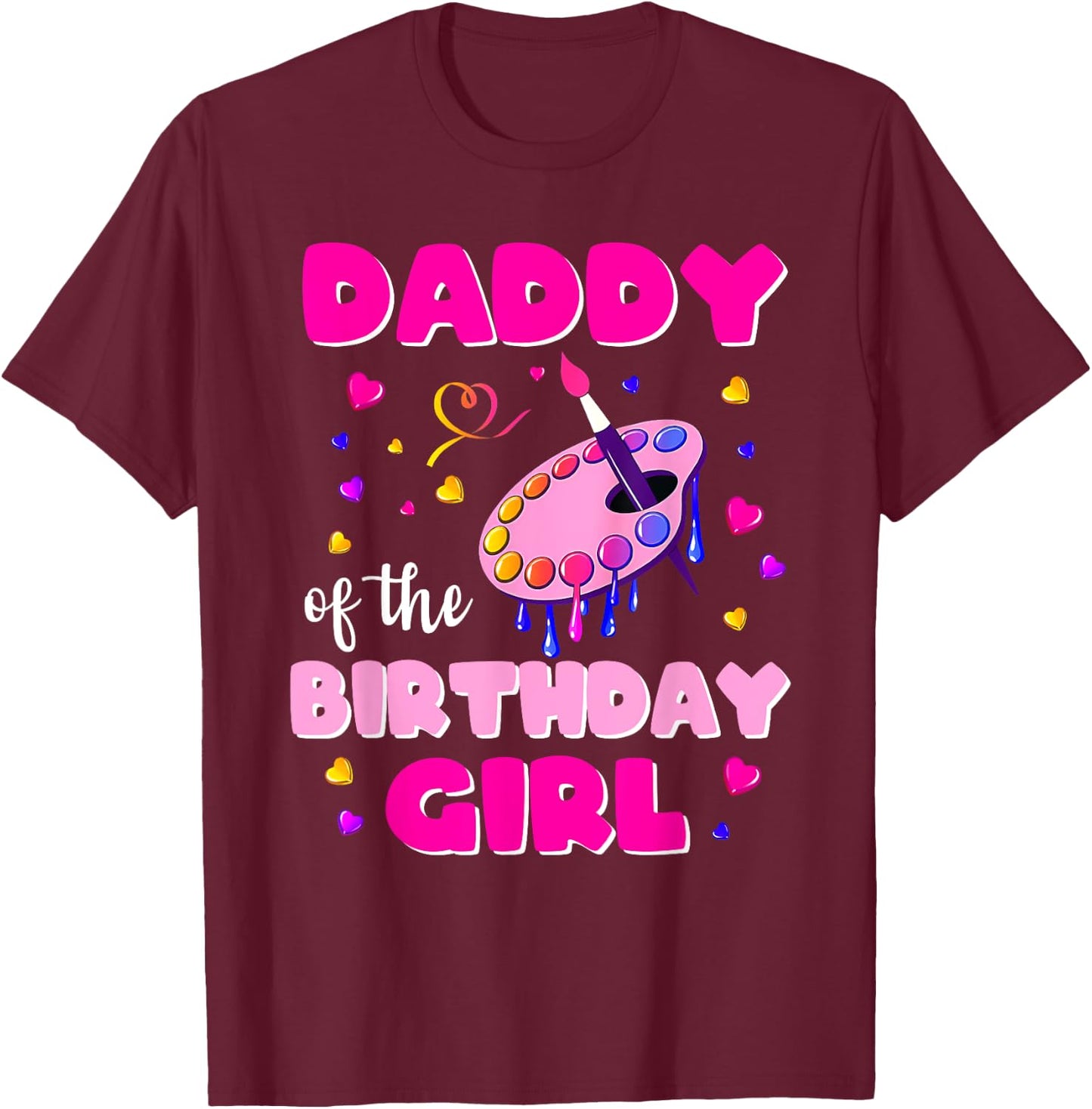 Daddy Of The Birthday Girl Art Painting Family Matching Dad T-Shirt - T-Shirt | Maroon