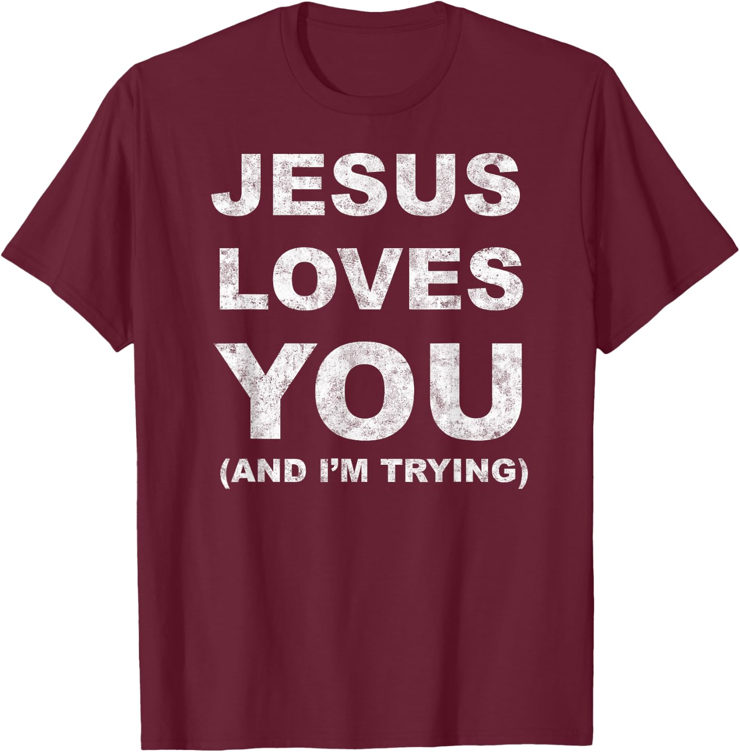 Jesus Loves You Humor Christian Funny And I'm Trying T-Shirt - T-Shirt | Maroon