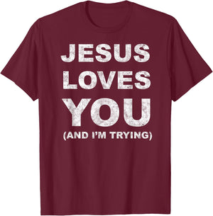Jesus Loves You Humor Christian Funny And I'm Trying T-Shirt - T-Shirt | Maroon