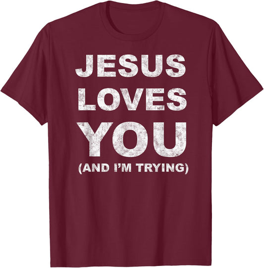 Jesus Loves You Humor Christian Funny And I'm Trying T-Shirt - T-Shirt | Maroon