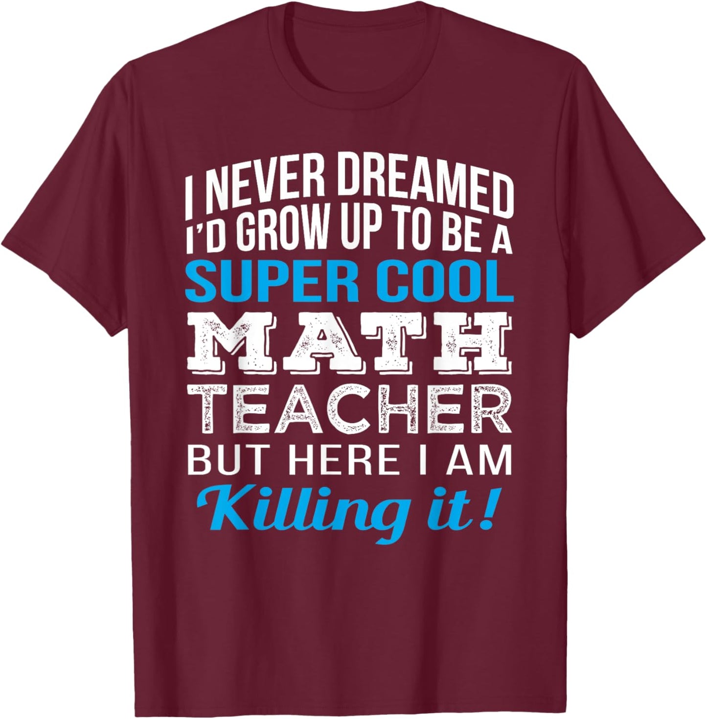 Math Teacher Funny Mathematics Teacher Appreciation Men Women T-Shirt - T-Shirt | Maroon