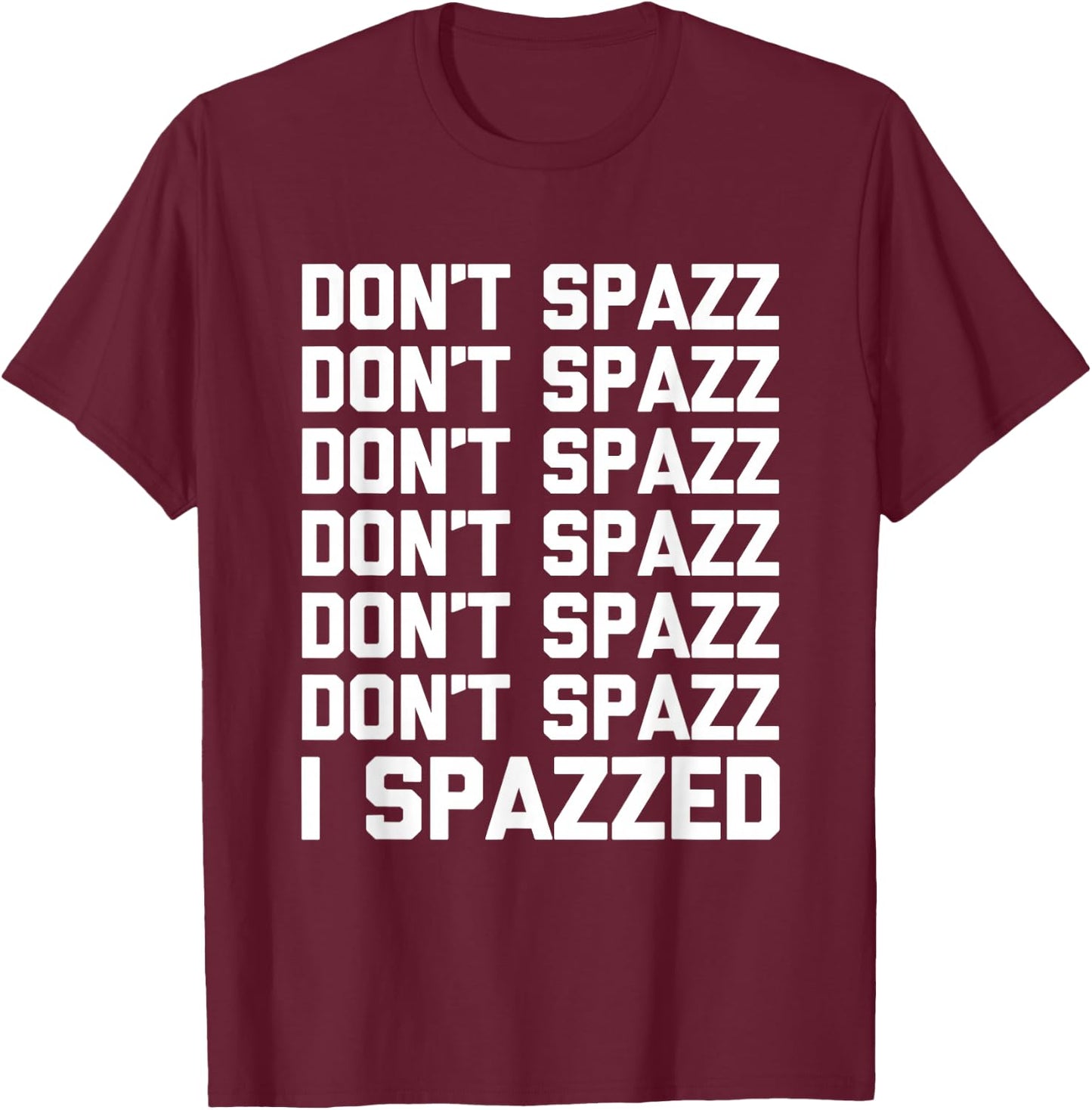 Don't Spazz (I Spazzed) - Funny Saying Sarcastic Novelty T-Shirt - T-Shirt | Maroon
