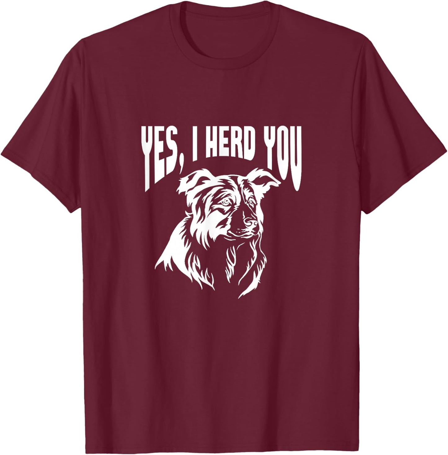 Australian Shepherd Yes I Herd You Aussie Owner T-Shirt - T-Shirt | Maroon