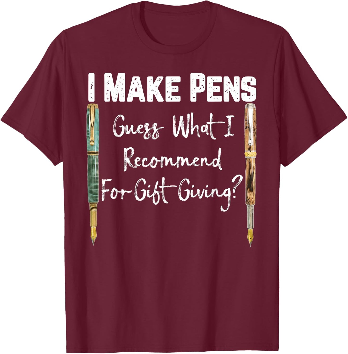 I Make Pens Guess What I Recommend As Gifts T-Shirt - T-Shirt | Maroon