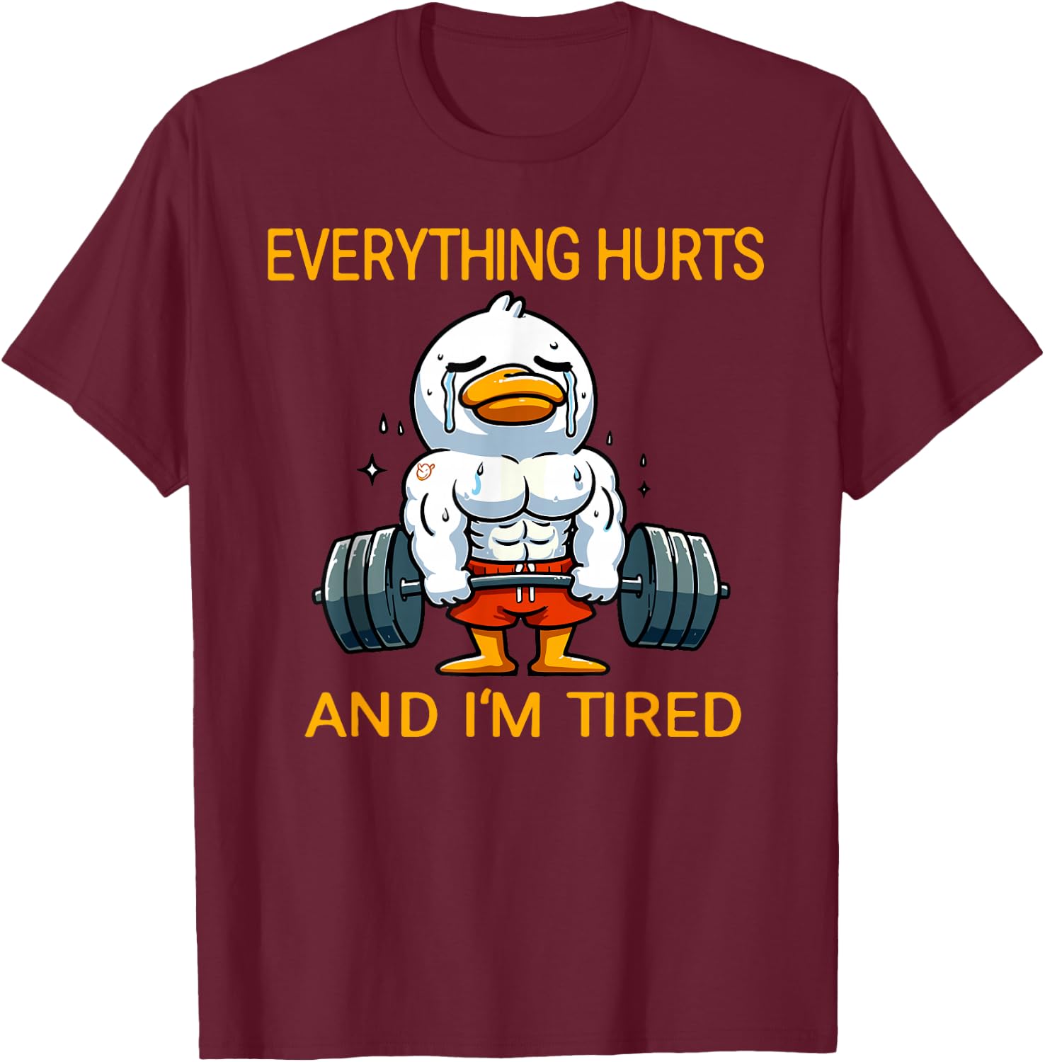 Everything Hurts And I'm Tired Funny Duck Fitness T-Shirt - T-Shirt | Maroon