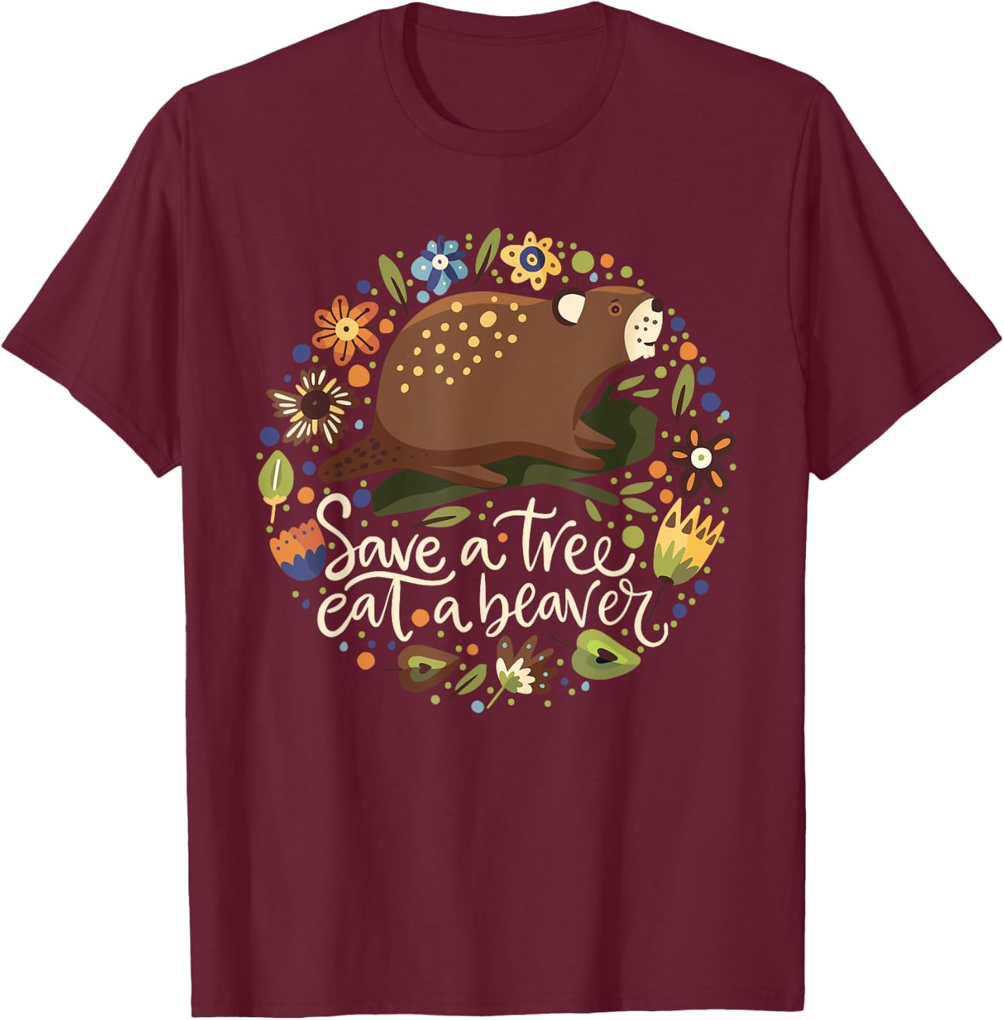 Save a Tree Eat a Beaver - Humor Graphic Novelty Sarcastic T-Shirt - T-Shirt | Maroon
