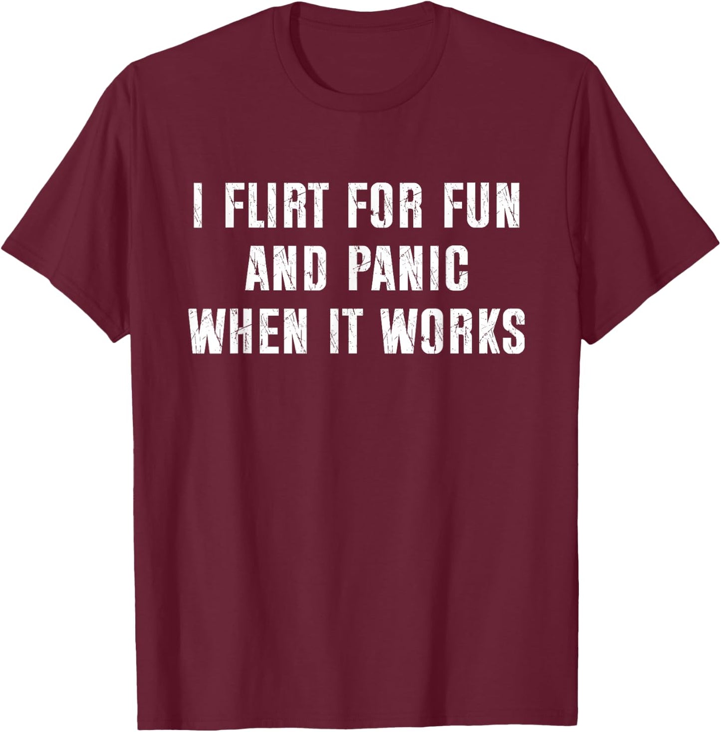 I Flirt for Fun and Panic When It Works Funny Saying T-Shirt - T-Shirt | Maroon