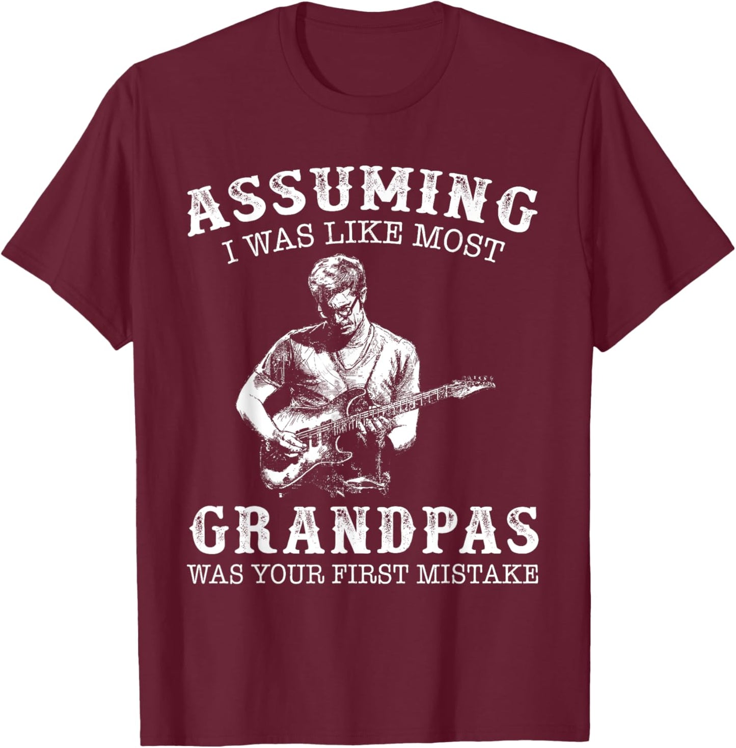 Guitar - Assuming i was like most grandpas was first mistake T-Shirt - T-Shirt | Maroon