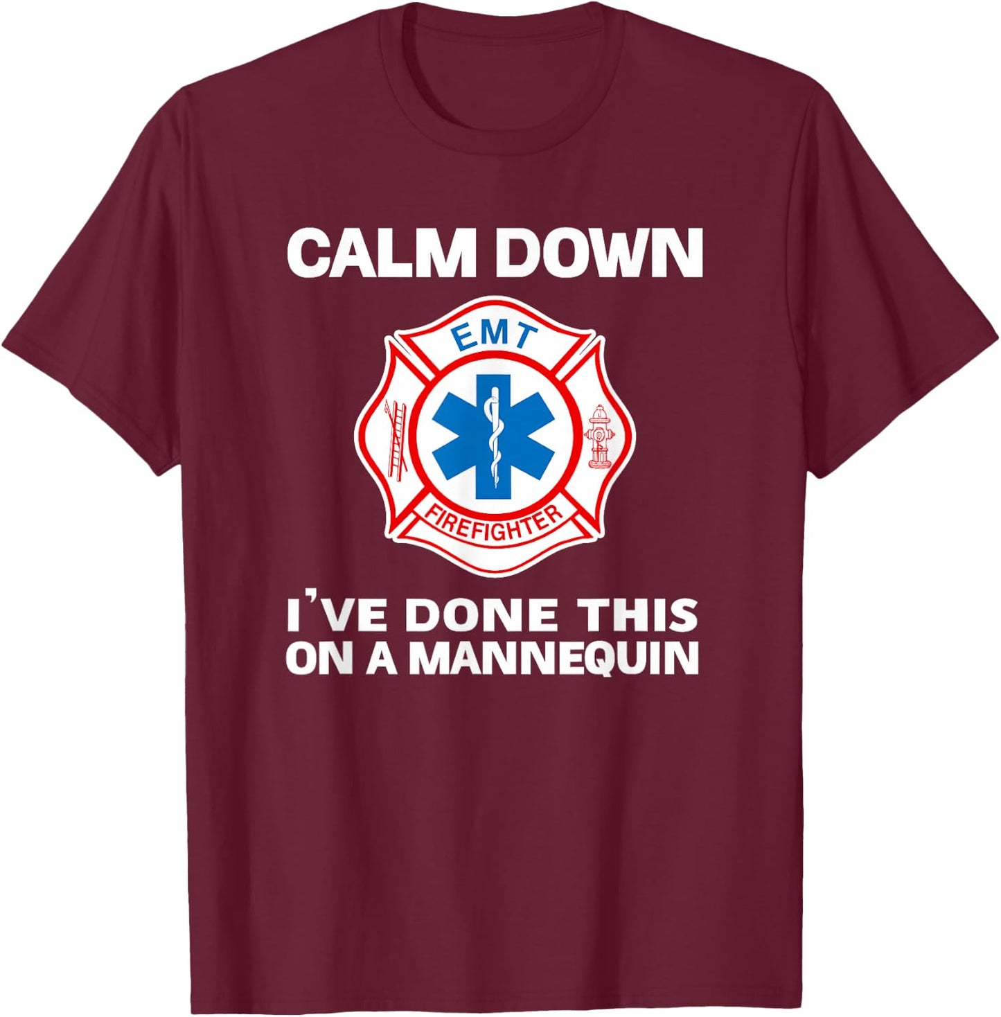 Calm Down I've Done This On A Mannequin Funny EMT Gift Gag T-Shirt - T-Shirt | Maroon