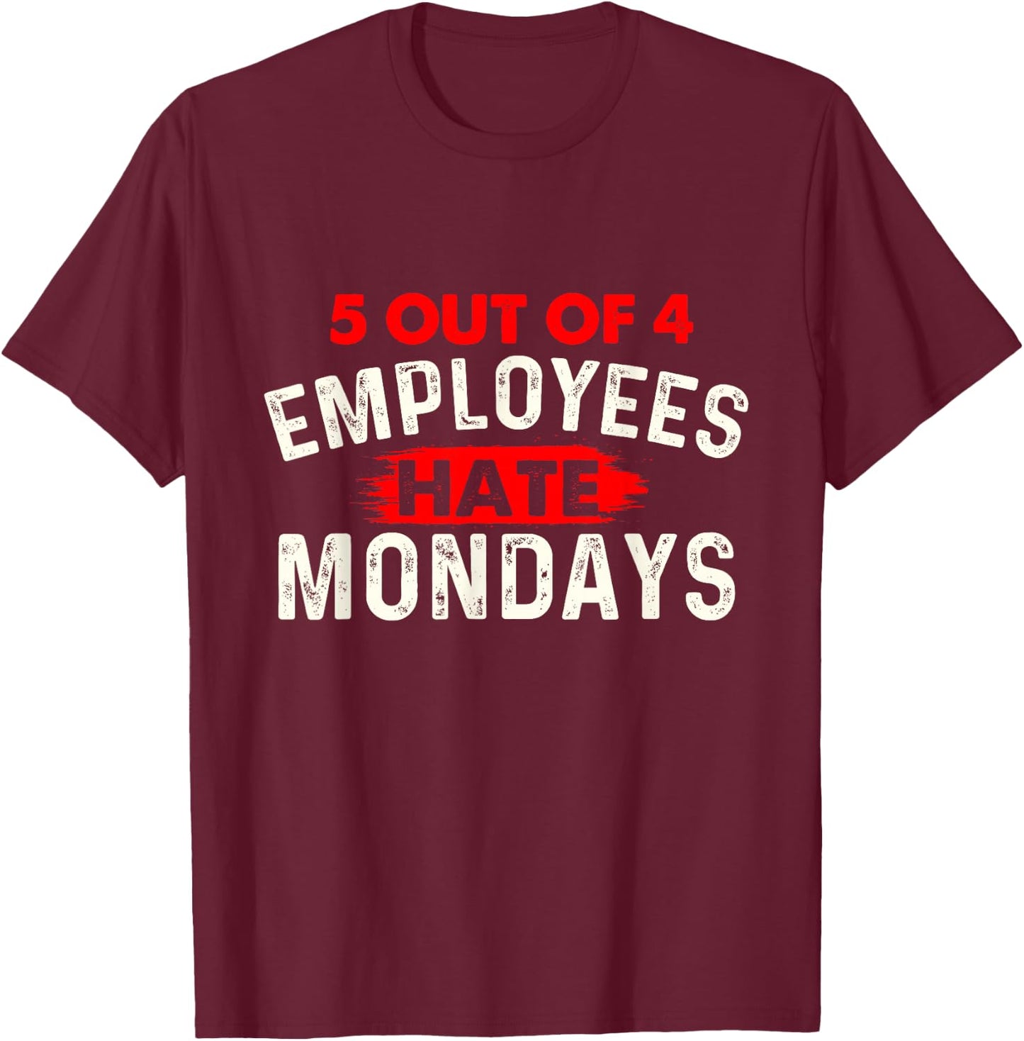 5 Out of 4 Employees Hate Mondays - Funny Office Coworker T-Shirt - T-Shirt | Maroon