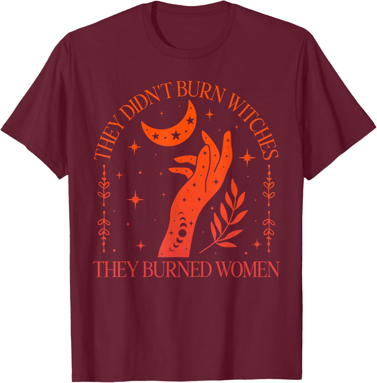 (2sided) They Didn't Burn Witches They Burned Feminist Women , Black, S T-Shirt - T-Shirt | Maroon