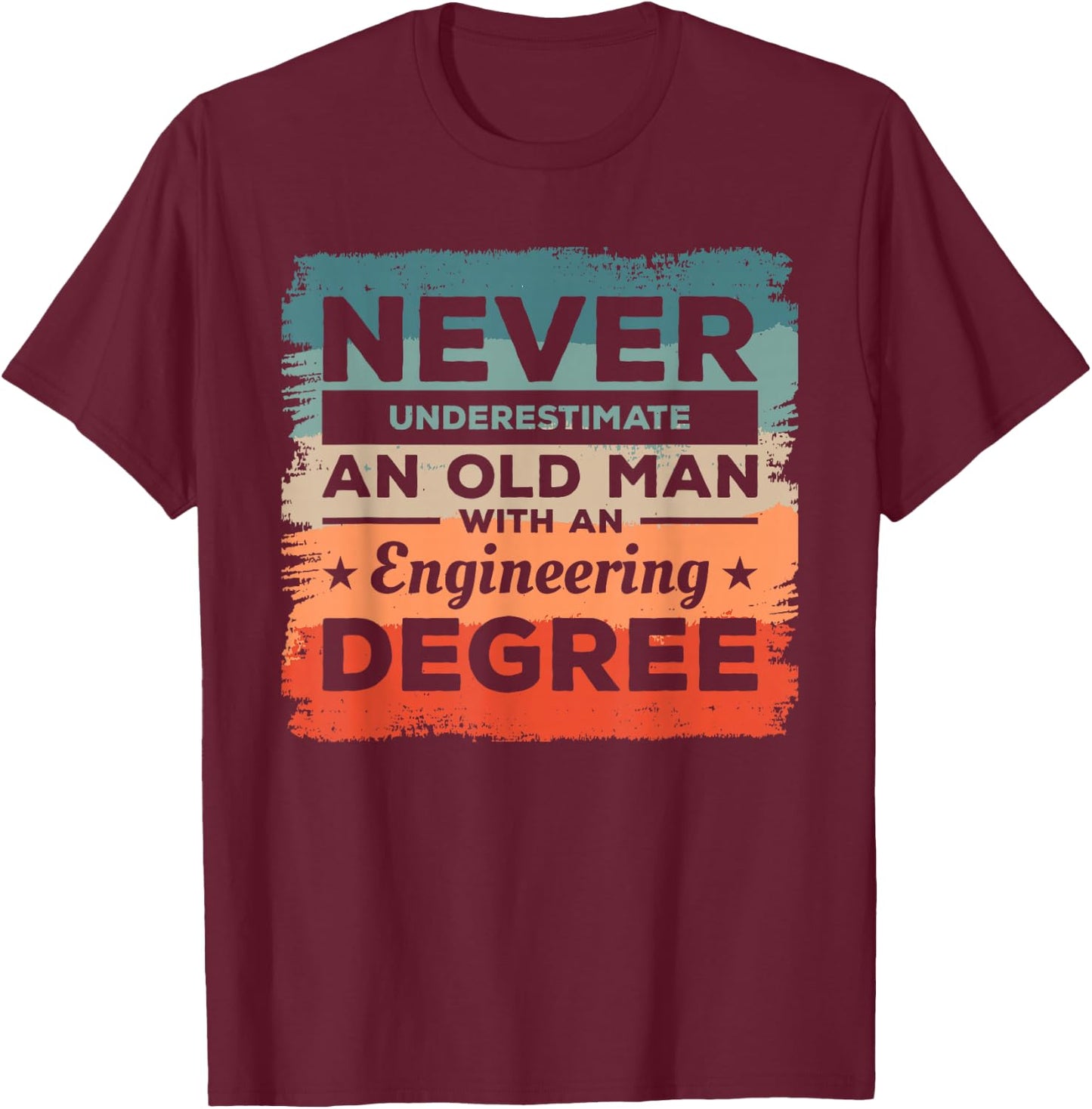 Never Underestimate An Old Man With An Engineering Degree T-Shirt - T-Shirt | Maroon