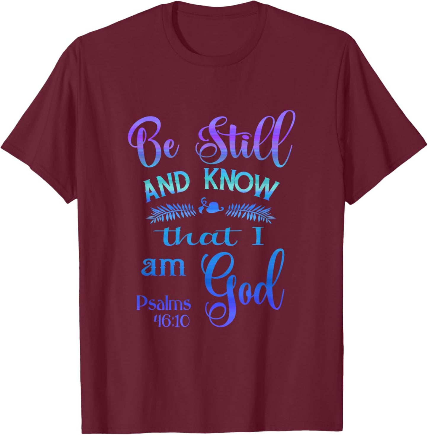 Be still and know that I am God bible verse Psalms 46-10 T-Shirt - T-Shirt | Maroon