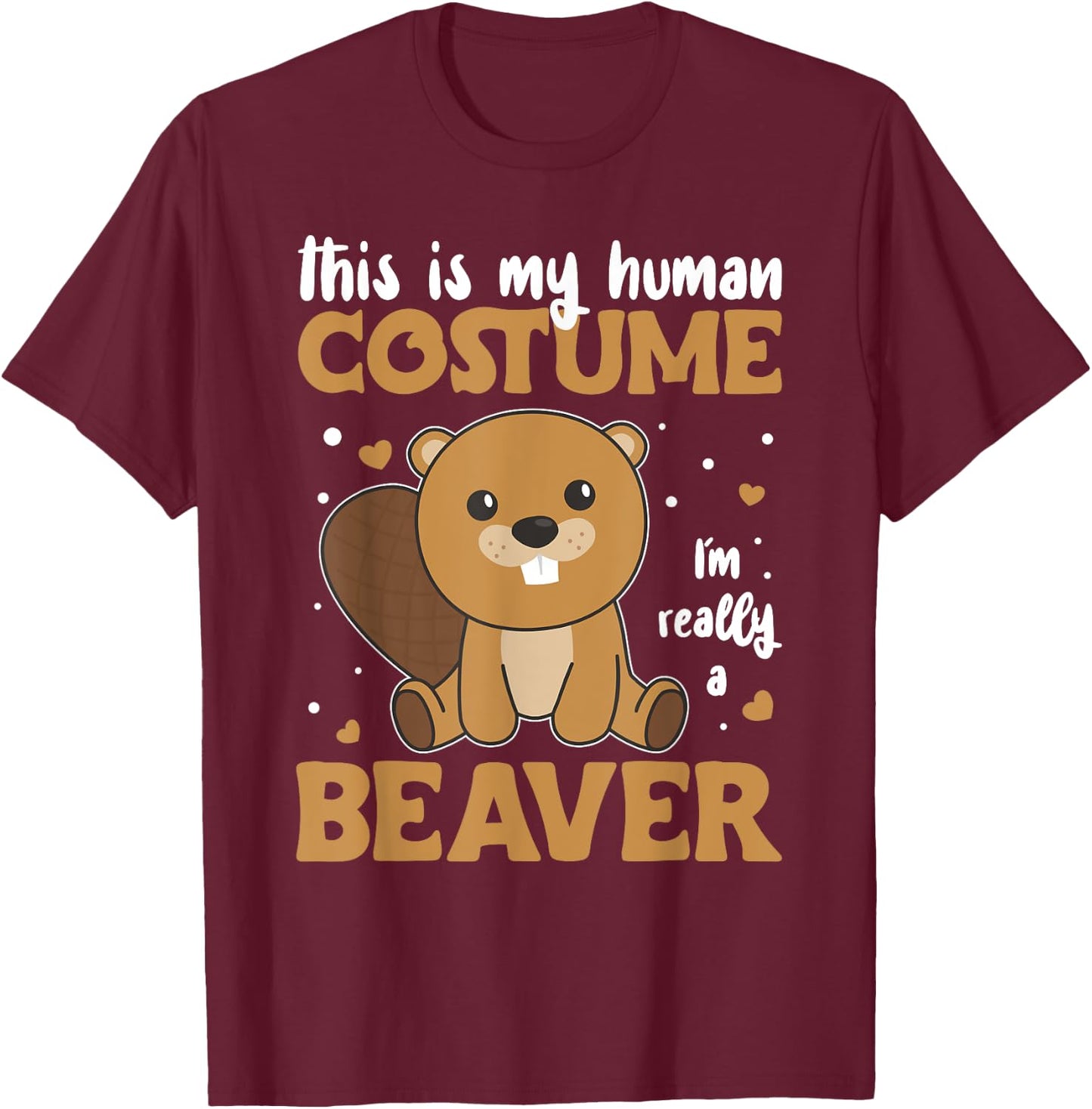 This is My Human Costume I'm Really A Beaver - Cute Beaver T-Shirt - T-Shirt | Maroon