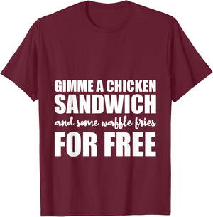 Gimme A Chicken Sandwich And Some Waffle Fries For Free T-Shirt - T-Shirt | Maroon