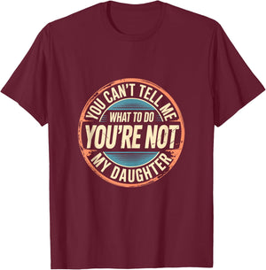 You Can't Tell Me What to Do You're Not My Daughter Shirt T-Shirt - T-Shirt | Maroon
