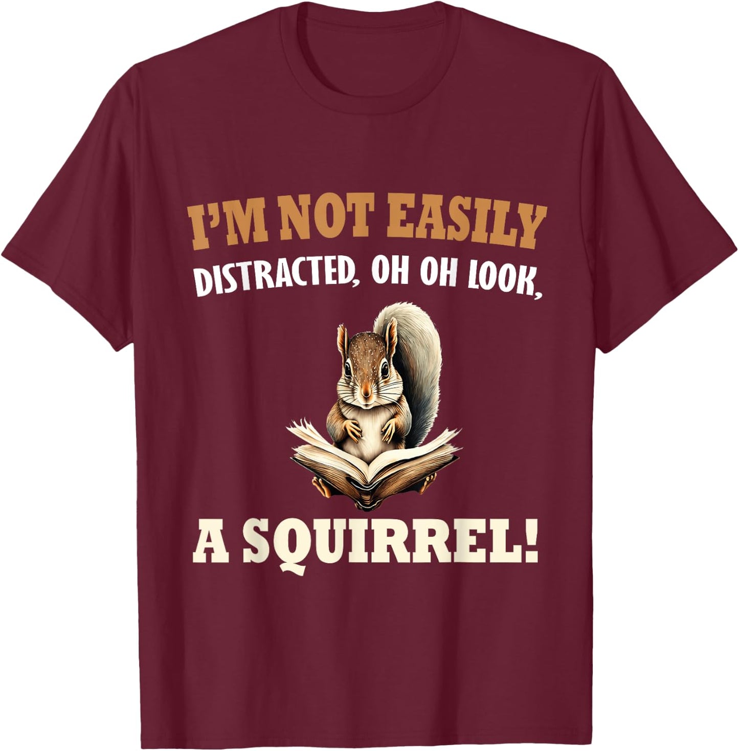 Funny Saying I'm Not Easily Distracted OH, Look, a Squirrel T-Shirt - T-Shirt | Maroon
