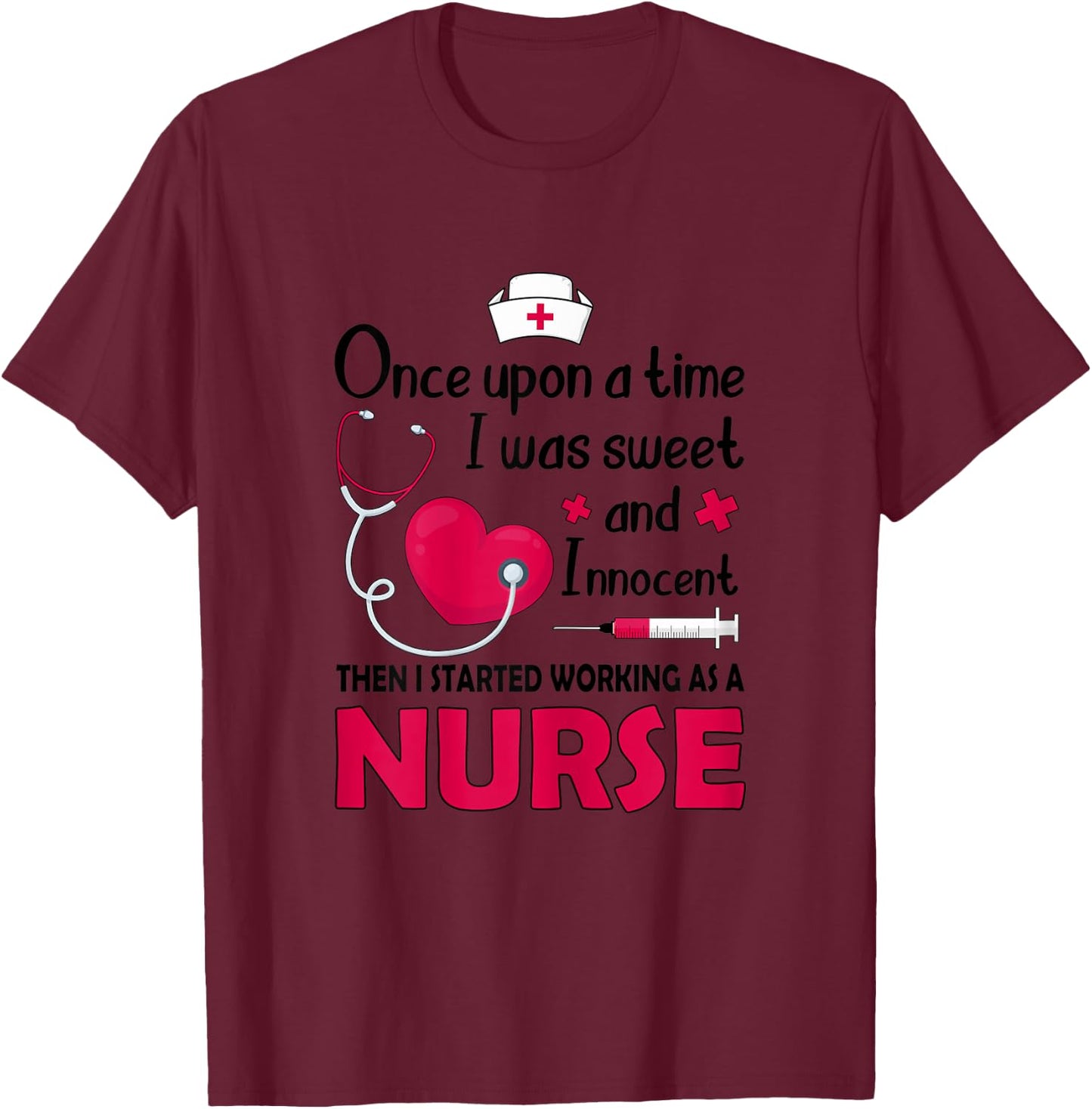I Was Sweet And Innocent I Started Working As Nurse Shirt T-Shirt - T-Shirt | Maroon