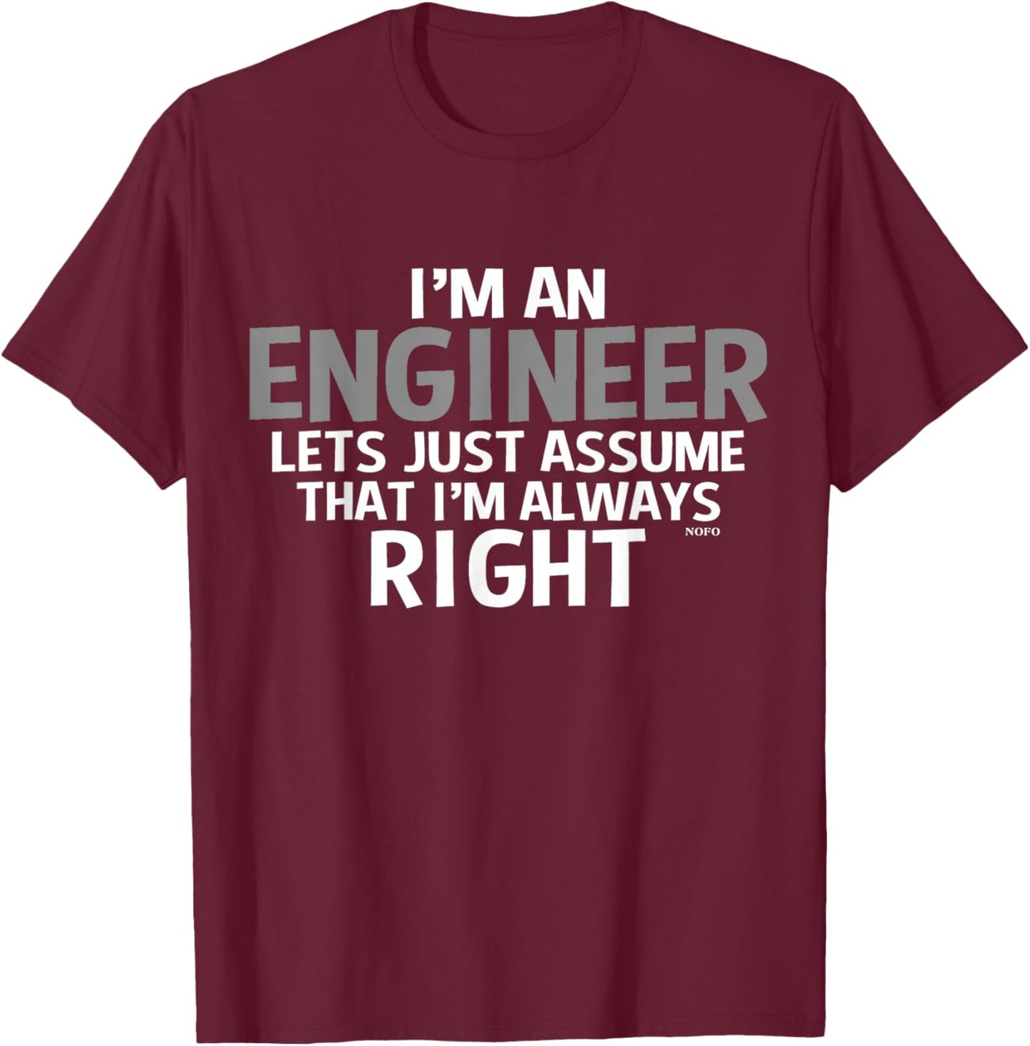 I'm an ENGINEER, Assume I'm Always RIGHT T-Shirt - T-Shirt | Maroon