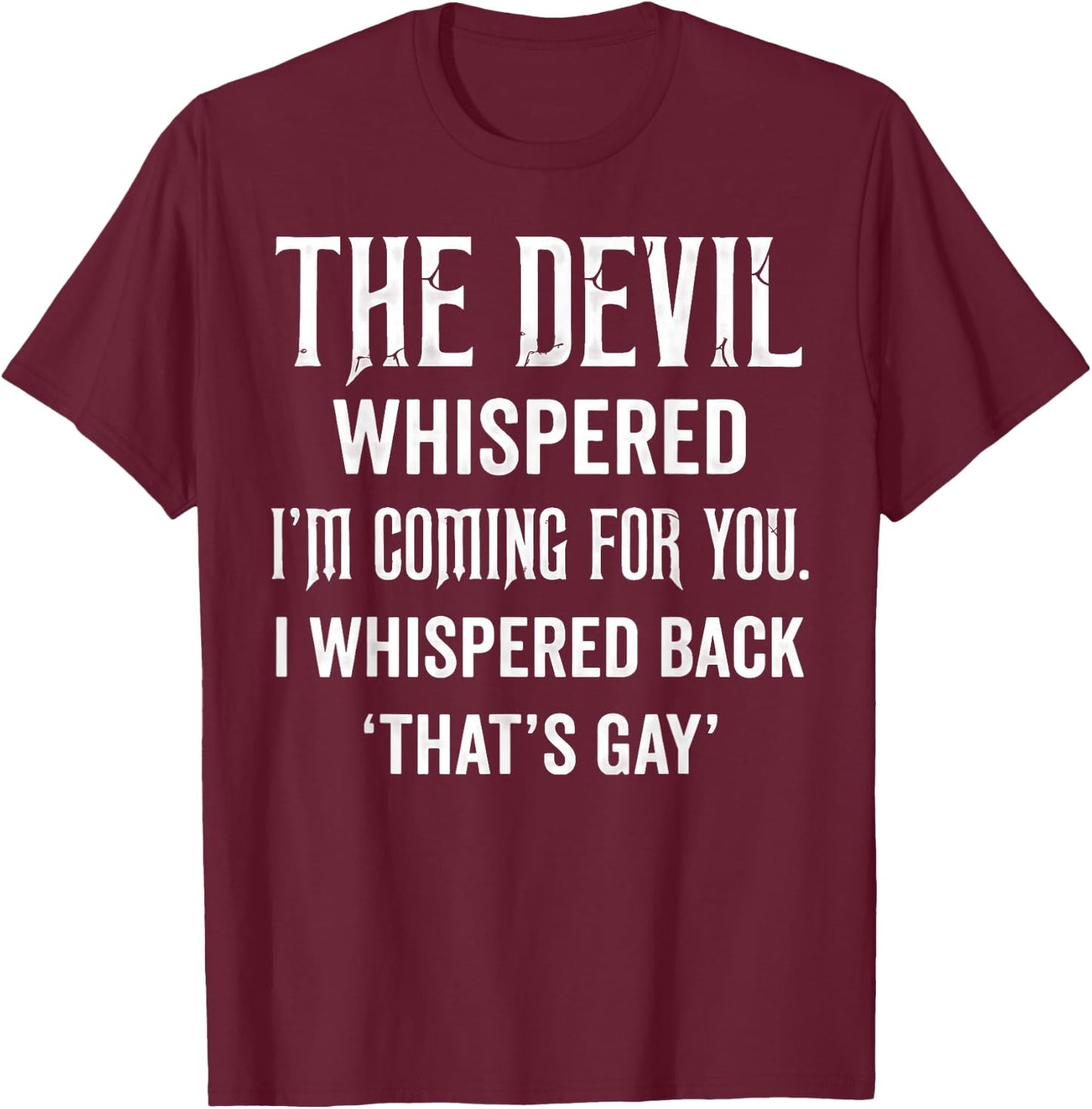 The Devil Whispered I'm Coming for You I Whispered Back T-Shirt - T-Shirt | Maroon
