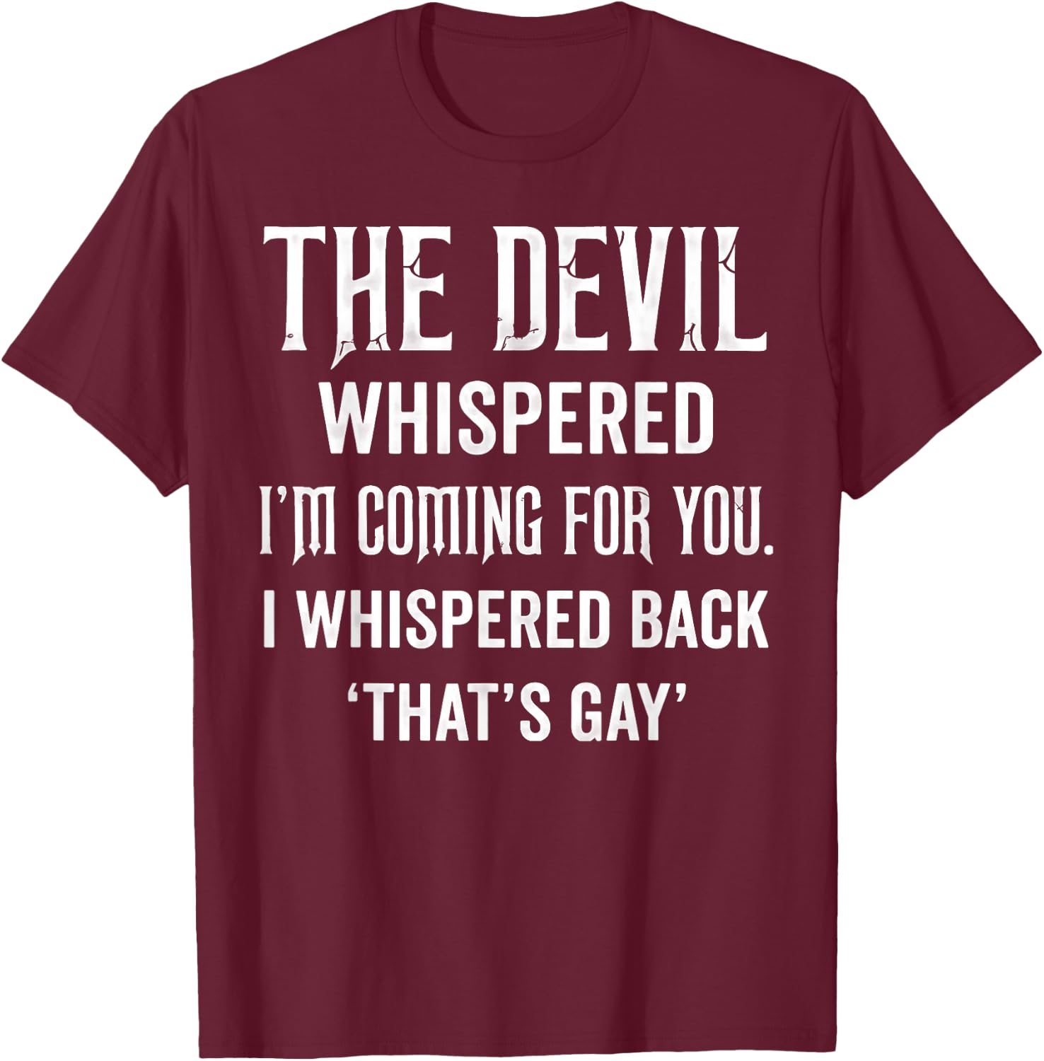 The Devil Whispered I'm Coming for You I Whispered Back T-Shirt - T-Shirt | Maroon
