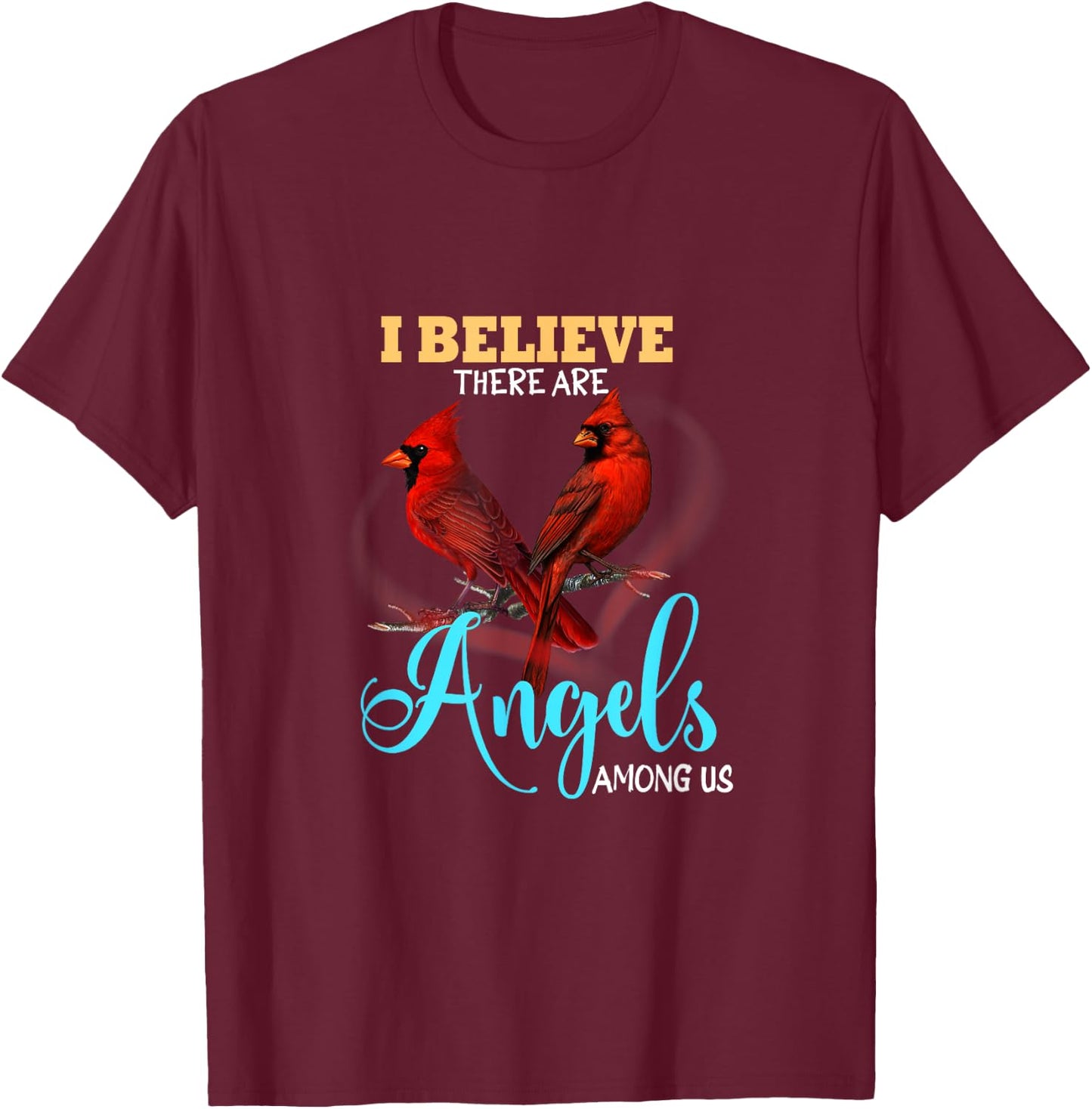 Believe There Are Angels Among Of Us Cardinal Bird Lovers T-Shirt - T-Shirt | Maroon