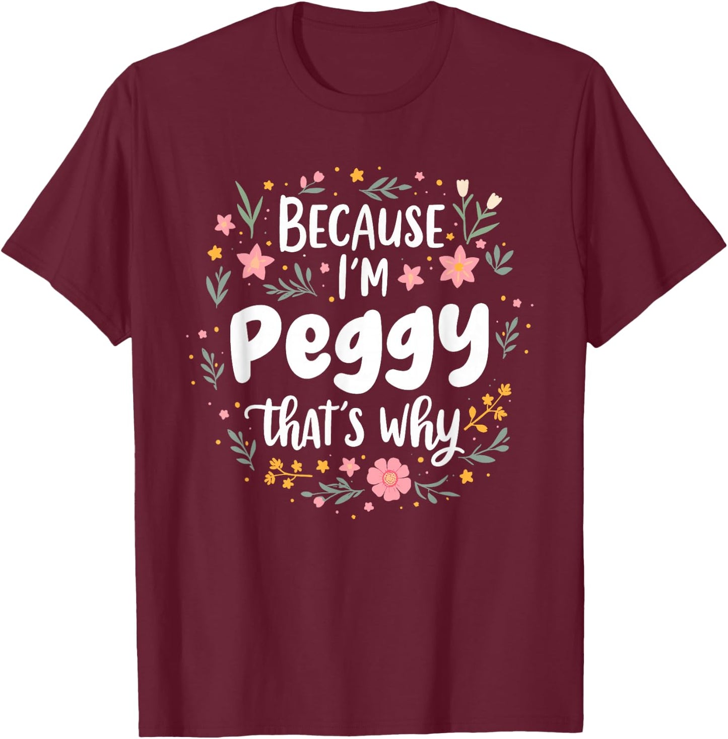 Women Because I'm Peggy That's Why Woman T-Shirt - T-Shirt | Maroon