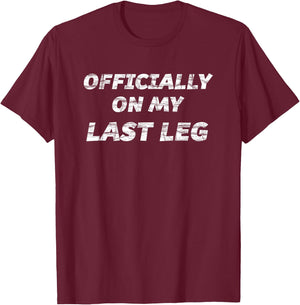 OFFICIALLY on my LAST LEG - Funny | Crutches Gift T-Shirt - T-Shirt | Maroon