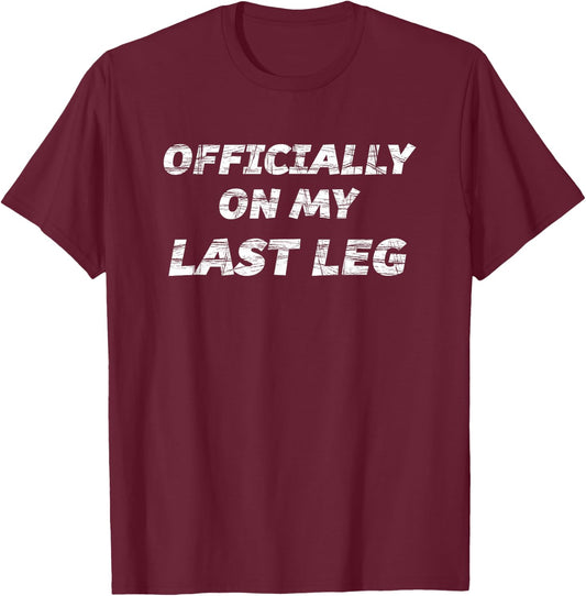OFFICIALLY on my LAST LEG - Funny | Crutches Gift T-Shirt - T-Shirt | Maroon