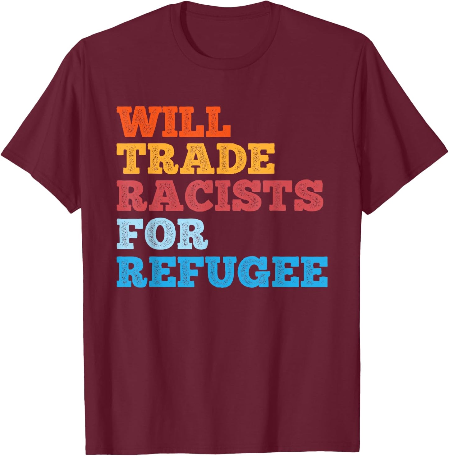 Will Trade Racists for Refugee Shirt Meaningful Political T-Shirt - T-Shirt | Maroon