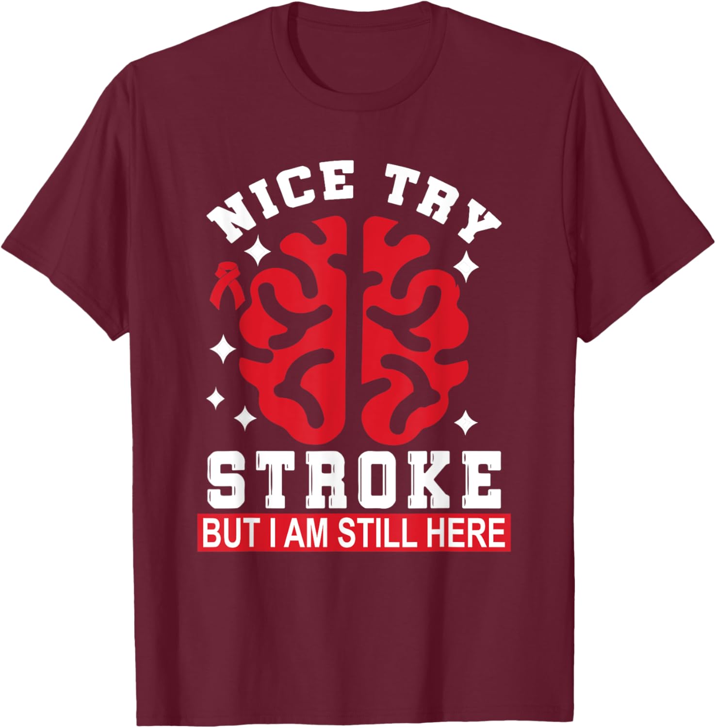 Nice Try Stroke But I Am Still Here Funny Stroke Survivor T-Shirt - T-Shirt | Maroon