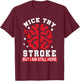 Nice Try Stroke But I Am Still Here Funny Stroke Survivor T-Shirt - T-Shirt | Maroon