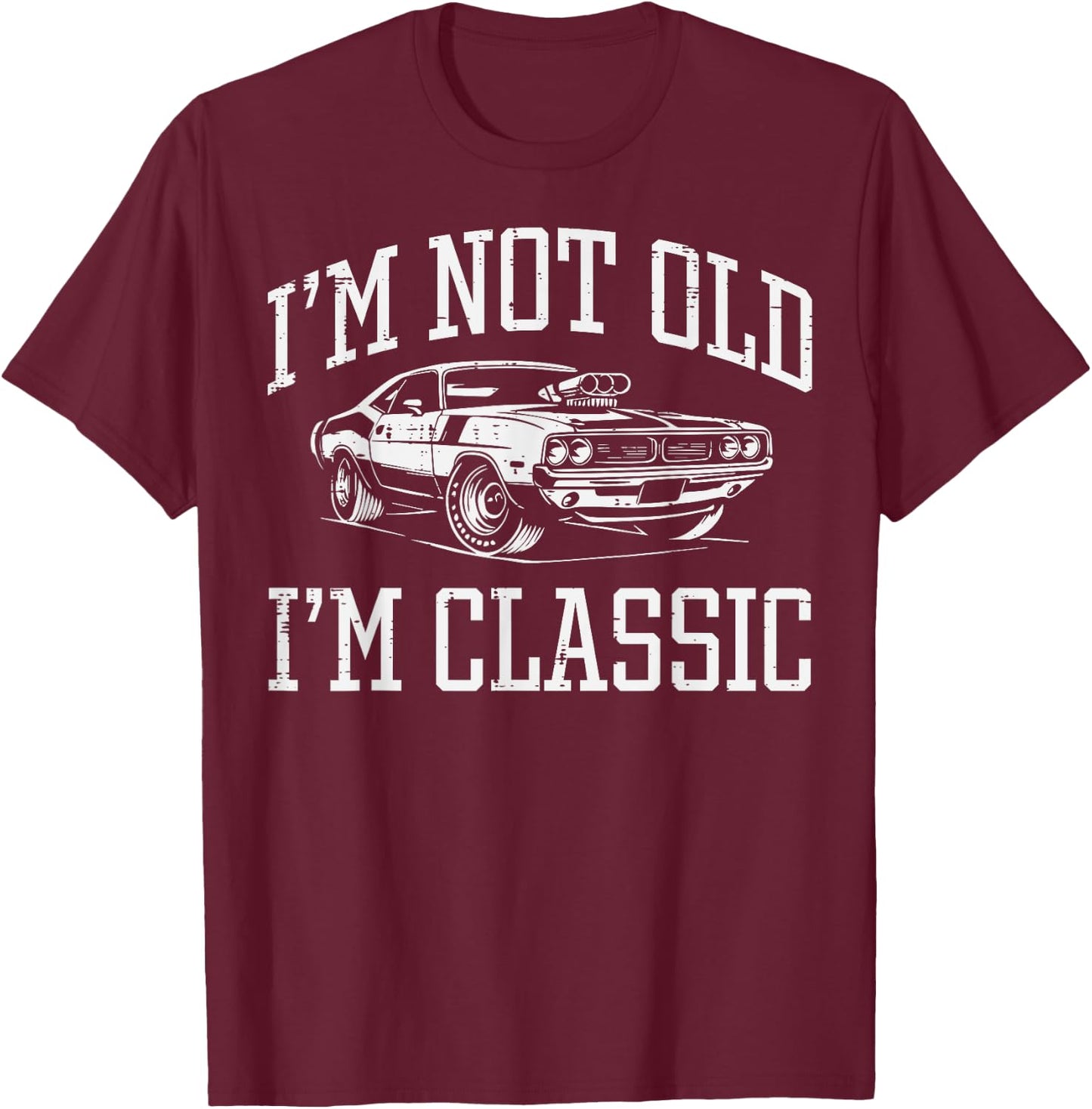 Not Old Im Classic Muscle Car Funny Saying Grandpa Dad Men T-Shirt - T-Shirt | Maroon