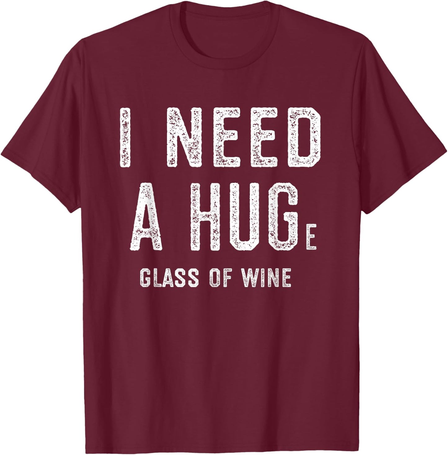 I Need a HUGe Glass of Wine Shirt | Wine Humor Gifts T-Shirt - T-Shirt | Maroon