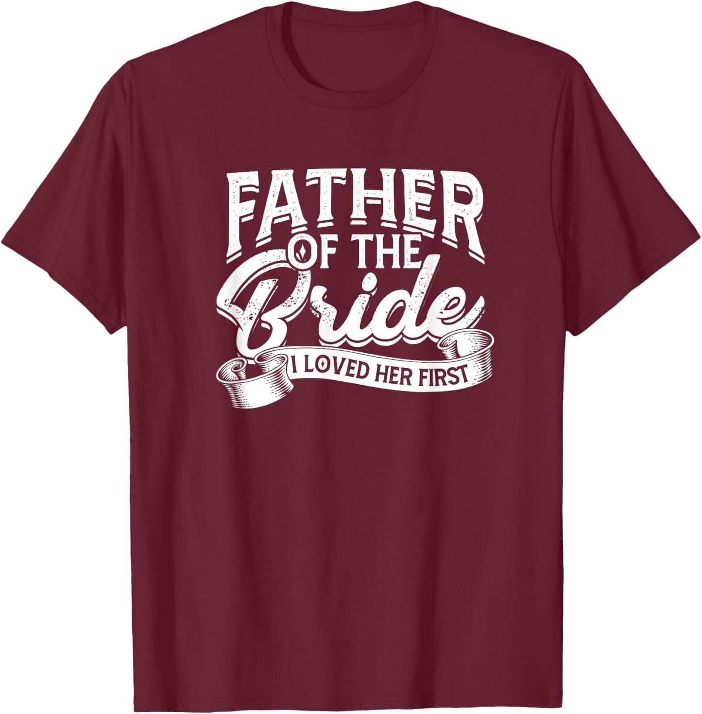 Father of the bride I loved her first - Bride and groom T-Shirt - T-Shirt | Maroon