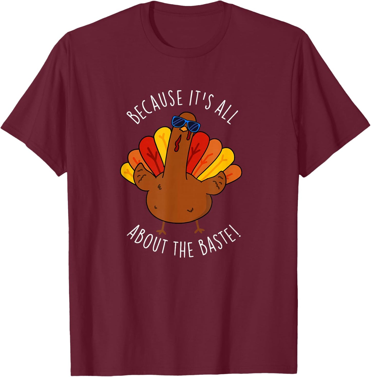 It's All About The Baste Funny Turkey Pun T-Shirt - T-Shirt | Maroon