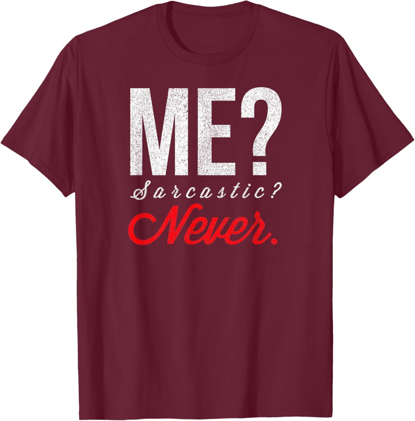 Me? Sarcastic? Never Funny Smart Intelligent Cute Top T-Shirt - T-Shirt | Maroon