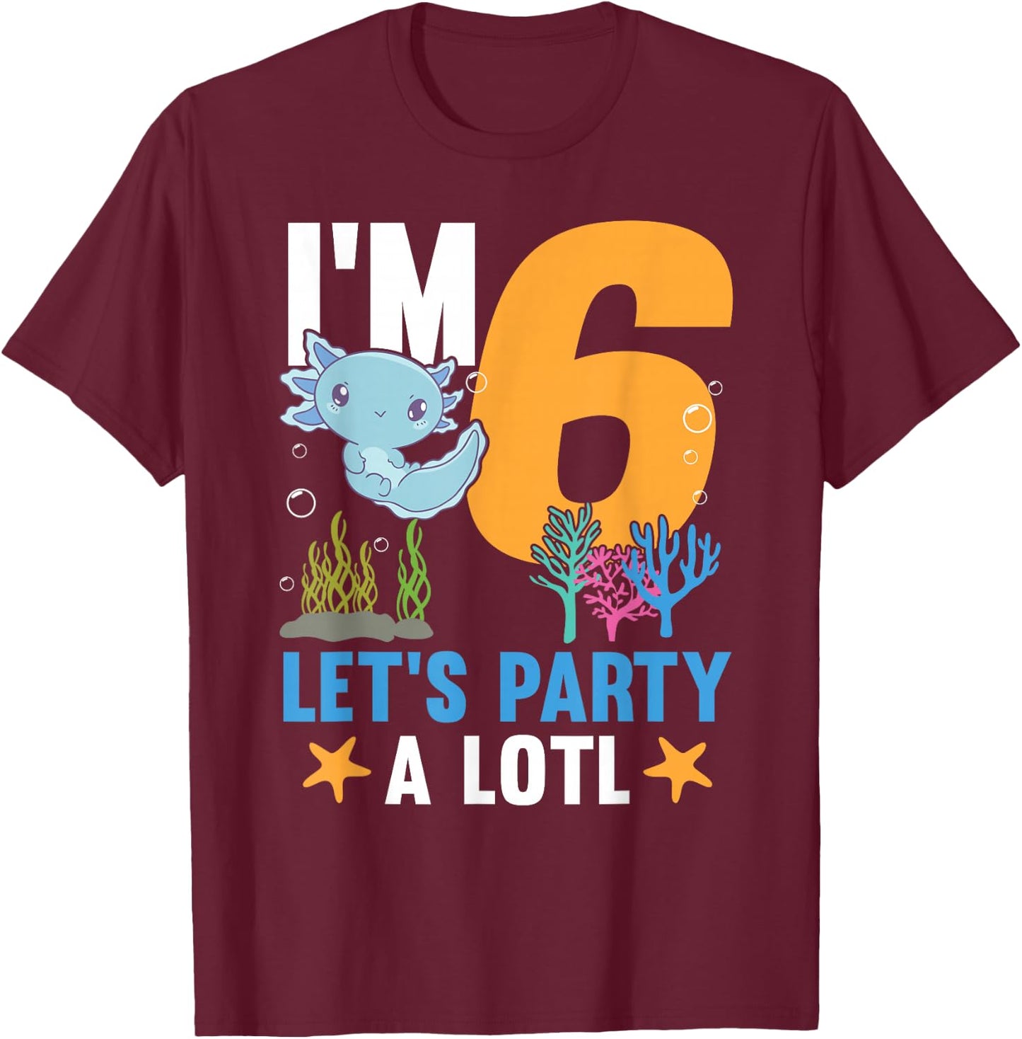 I'm 6 bday Axolotl party cute 6th Birthday Kids Axolotl T-Shirt - T-Shirt | Maroon
