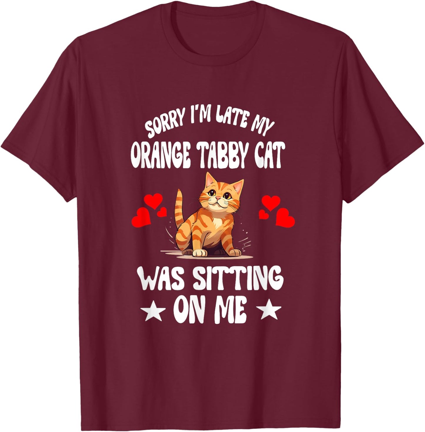 Sorry I'm Late My Orange Tabby Cat Was Sitting On Me T-Shirt - T-Shirt | Maroon
