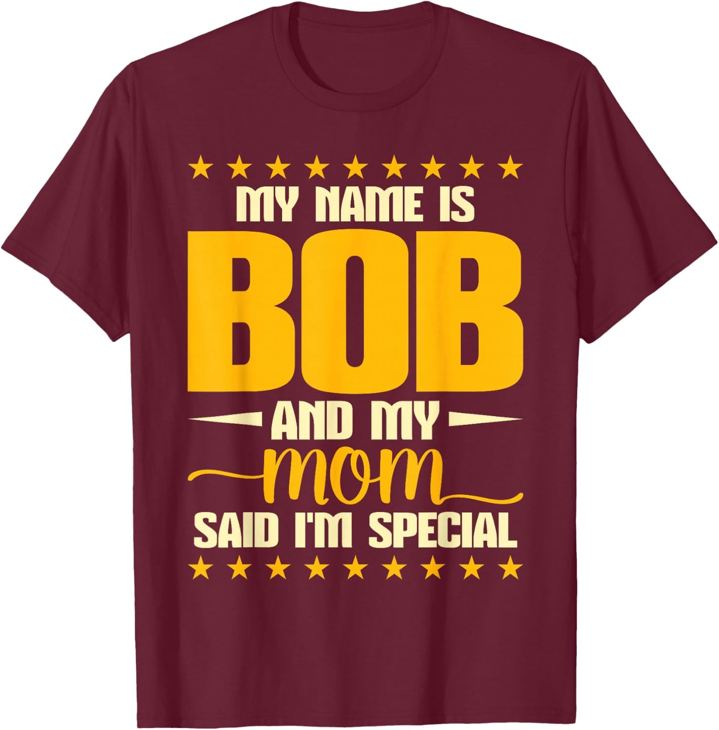 Bob Joke Birthday My Name Is Bob And My Mom Said I'm Special T-Shirt - T-Shirt | Maroon