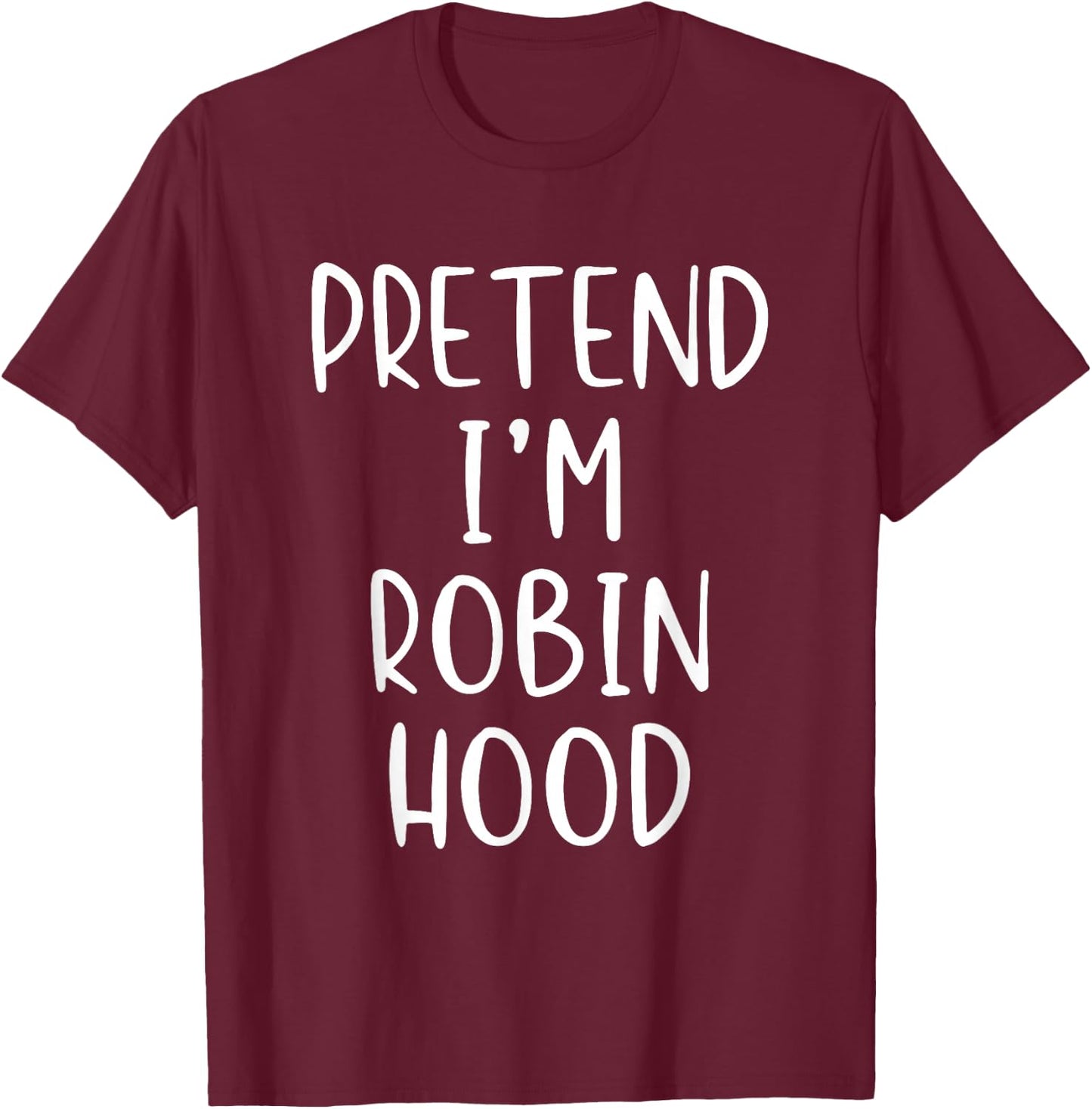 Pretend I'm Robin Hood Costume Halloween Simple Adult Kid T-Shirt - T-Shirt | Maroon