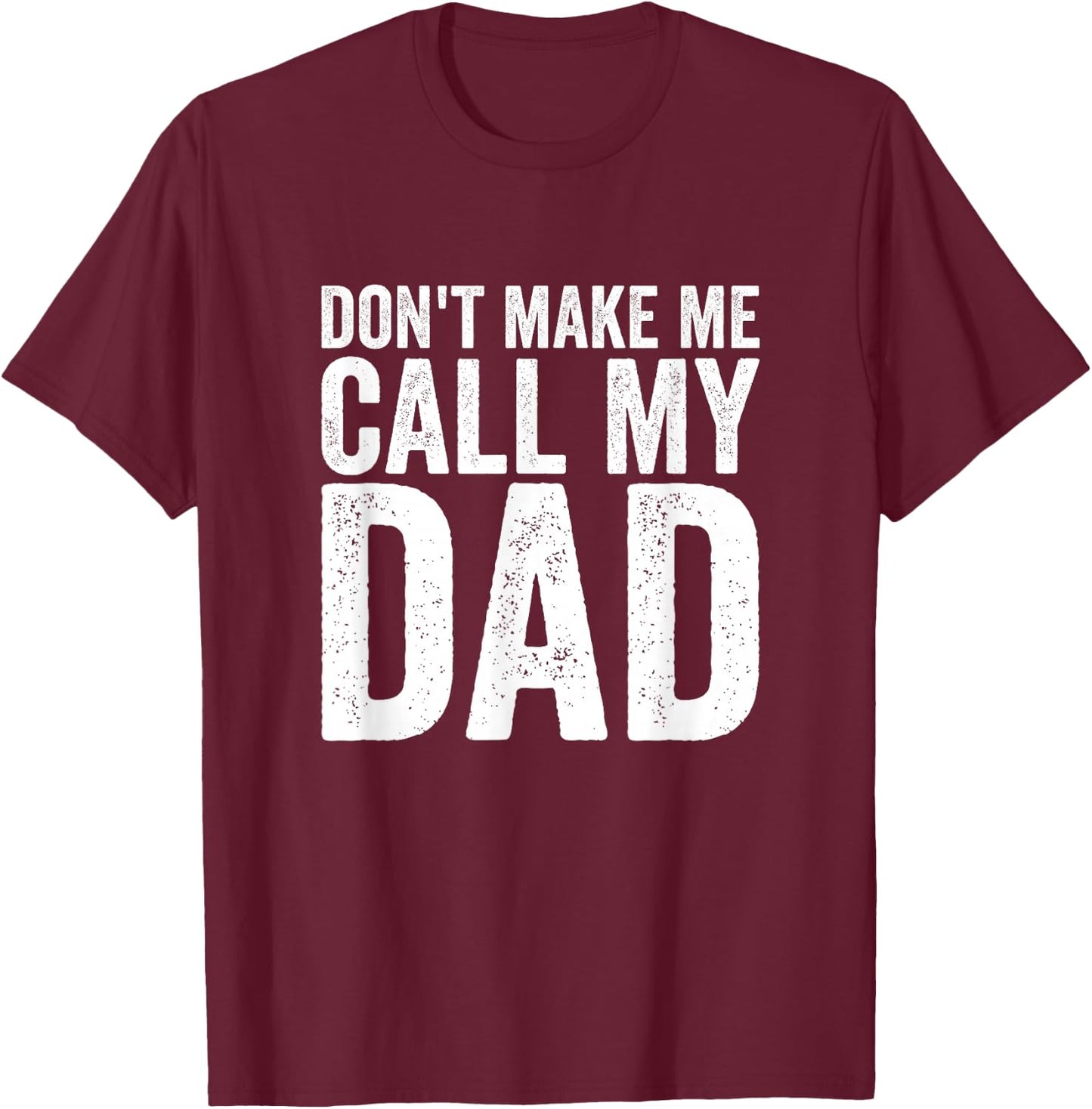 Don't Make Me Call My Dad T-Shirt - T-Shirt | Maroon
