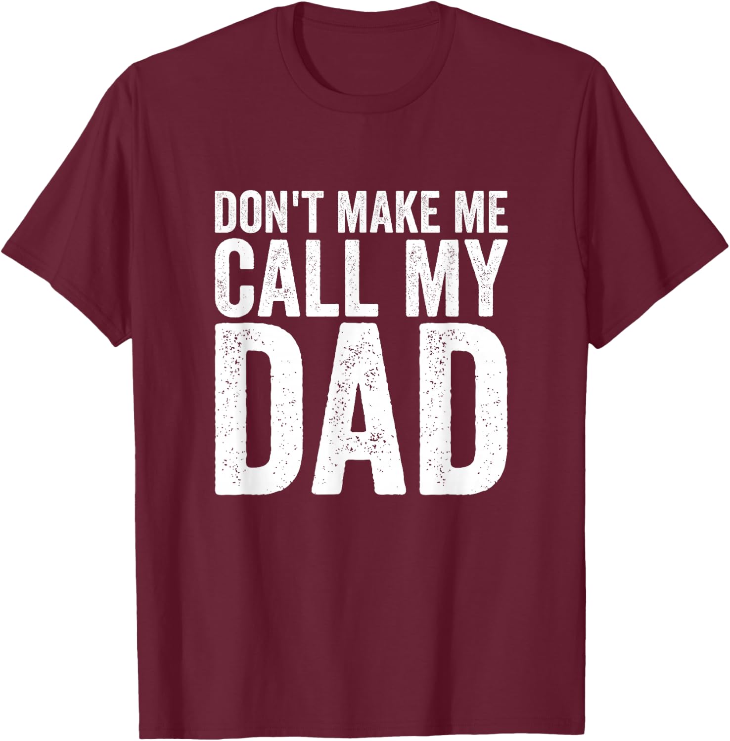 Don't Make Me Call My Dad T-Shirt - T-Shirt | Maroon