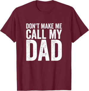 Don't Make Me Call My Dad T-Shirt - T-Shirt | Maroon