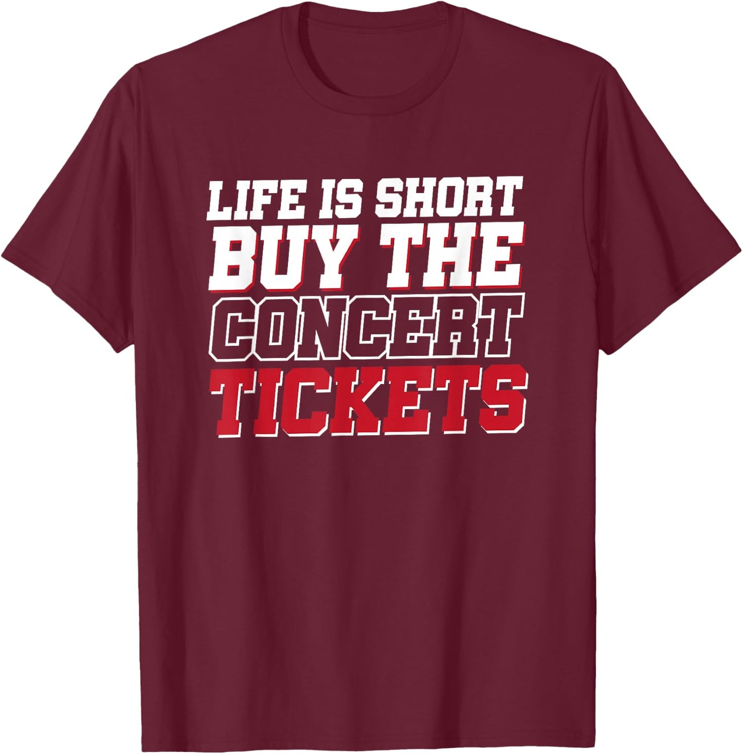 Life Is Short Buy The Concert Tickets T-Shirt - T-Shirt | Maroon